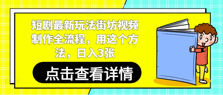 短剧最新玩法街坊视频制作全流程，用这个方法，日入3张-极客网创