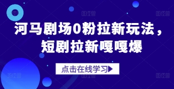 河马剧场0粉拉新玩法，短剧拉新嘎嘎爆-极客网创