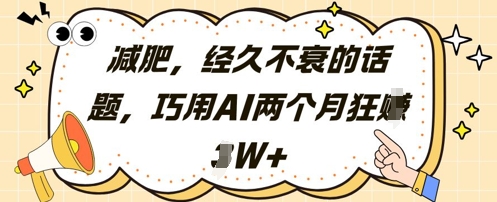 减肥，经久不衰的话题，巧用AI两个月狂挣2W+-极客网创