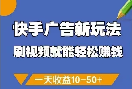 快手广告新玩法，刷视频就能轻松挣钱，一天收益10-50+-极客网创