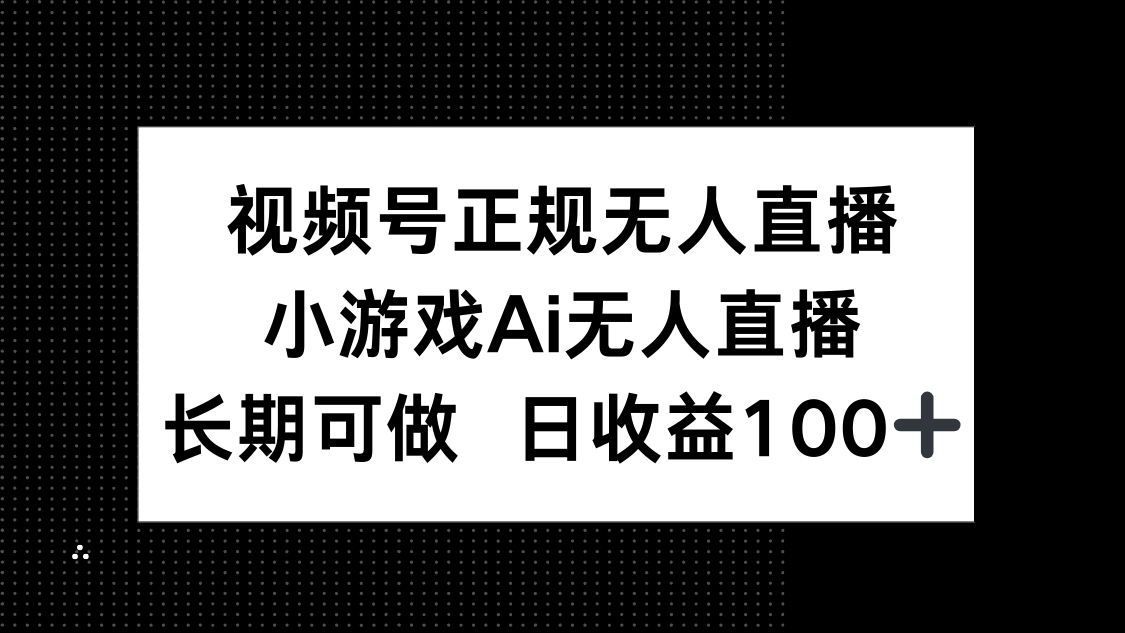视频号正规无人直播，小游戏AI无人直播，长期可做，日收益100+-极客网创