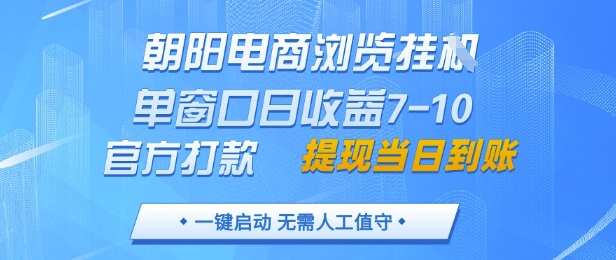 朝阳电商浏览挂G，单窗口日收益7-10，官方打款，单日提现到账，支持手机电脑【揭秘】-极客网创