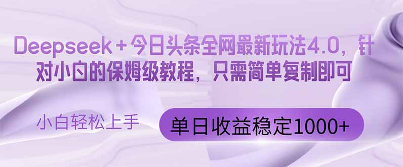 今日头条4.0最新版本 Deepseek+今日头条全网最新玩法，单日收益突破100…-极客网创