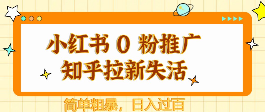 小红书 0 粉推广知乎拉新失活，简单粗暴，日入过百-极客网创