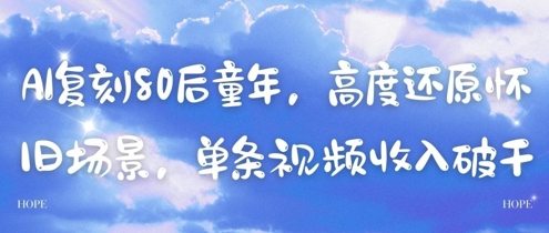 AI复刻80后童年，高度还原怀旧场景，单条视频收入几张-极客网创