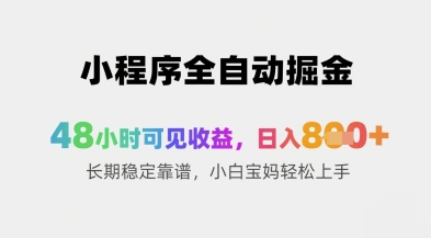 小程序全自动掘金，48小时可见收益，日入8张+长期稳定靠谱，小白宝妈轻松上手【揭秘】-极客网创