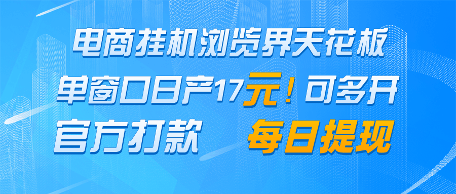 电商挂机浏览界天花板 单窗口日收益17＋ 每日提现 官方打款-极客网创