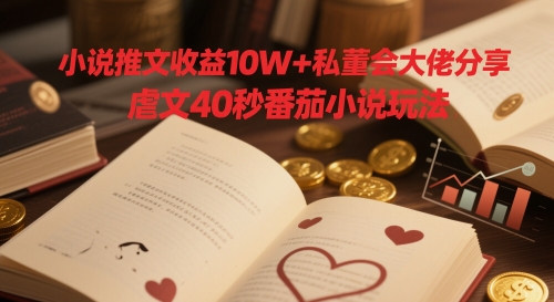 小说推文收益10W+私董会大佬分享，虐文40秒番茄小说玩法-极客网创