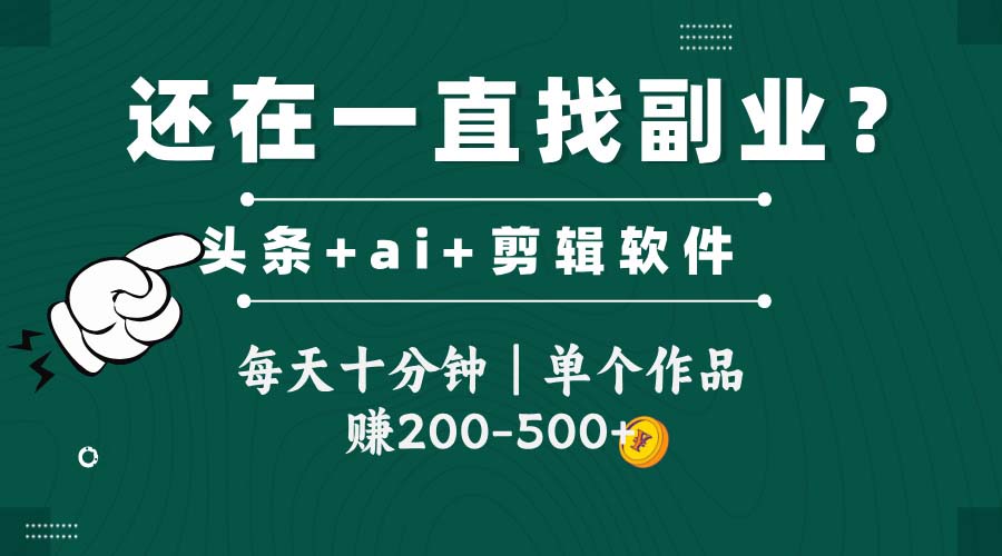 头条全新玩发加持软件搬视频，每天十分钟，单个作品收入200-500左右-极客网创