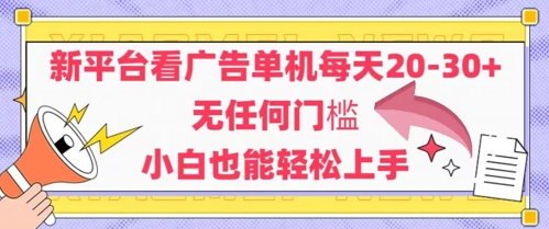 新平台看广告单机每天20-30，无任何门槛，安卓手机即可，小白也能轻松上手-极客网创