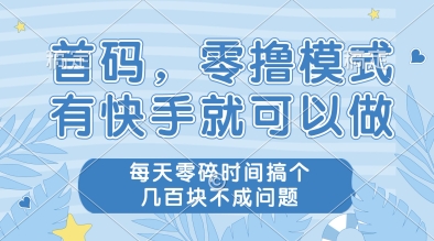 首码，零撸模式，有快手就可以做，每天零碎时间搞个几张不成问题【揭秘】-极客网创