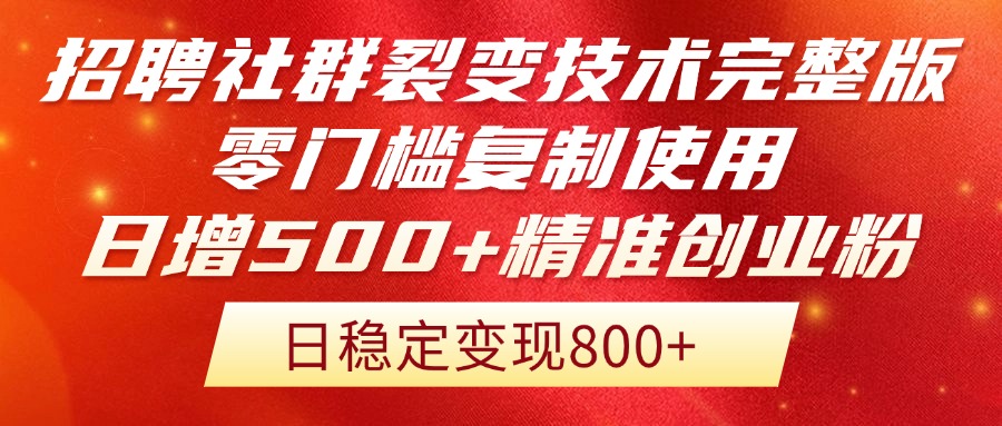 招聘社群裂变技术完整版流出！零门槛复制使用，日增500+精准创业流量每…-极客网创