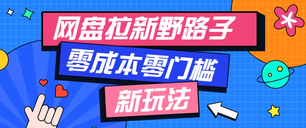 一个人也能操作的网盘拉新野路子玩法，零成本零门槛多种变现方式，轻松月入万元-极客网创