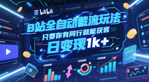 B站全自动截流玩法只要你有同行就能获客，日变现1k+【揭秘】-极客网创