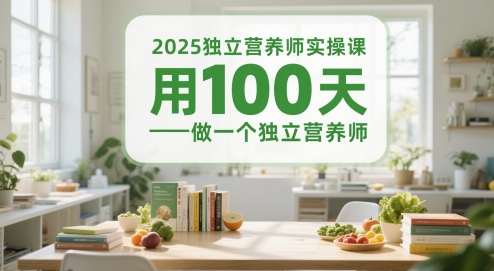 2025独立营养师实操课，用100天做一个独立营养师-极客网创