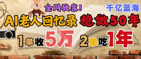AI帮老人写回忆录，可以稳做50年的蓝海赛道，一单收2-3W，2单吃一年，长久可持续-极客网创