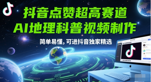 抖音点赞超高赛道，AI地理科普视频制作，简单易懂，可进抖音独家精选-极客网创