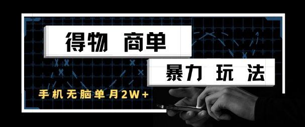 得物商单暴力玩法，一个账号单月1W+，手机无脑搬砖-极客网创