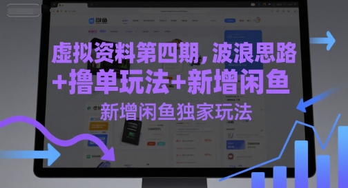 虚拟资料第四期，波浪思路+撸单玩法，新增闲鱼独家玩法-极客网创