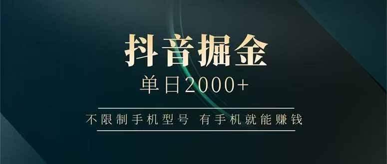 抖音掘金单日2000+，不限制手机型号，有手机就能赚钱-极客网创