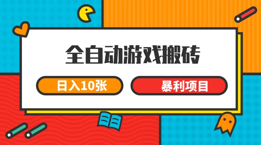 全自动游戏搬砖，日入10张 一个可以长期变现暴利项目-极客网创