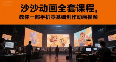 沙沙动画全套课程，教你一部手机零基础制作动画视频-极客网创