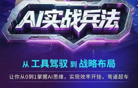AI实战兵法，从工具驾驭到战略布局，​从0~1掌握ai思维，实现效率，开挂弯道超车-极客网创