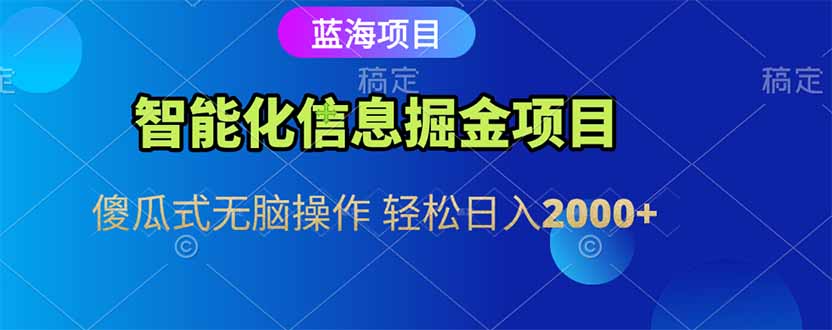 智能化信息蓝海掘金项目 傻瓜式无脑操作 轻松日入2000+-极客网创