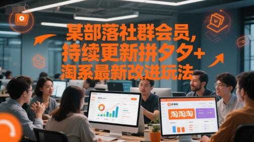 某部落社群会员，持续更新拼夕夕+淘系最新改进玩法-极客网创