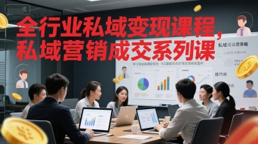全行业私域变现课程，私域营销成交系列课-极客网创