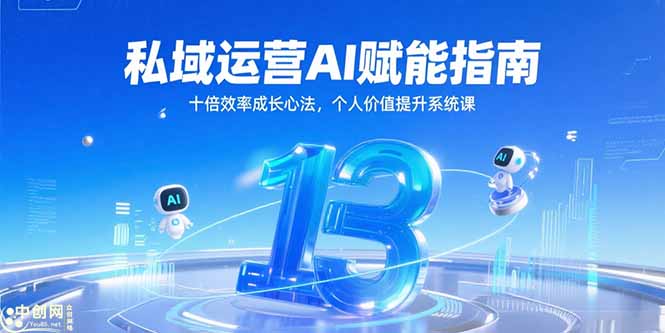 私域运营AI赋能指南，十倍效率成长心法，个人价值提升系统课-极客网创