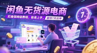闲鱼无货源电商，实操保姆级教程，极易上手，最快7天出单-极客网创