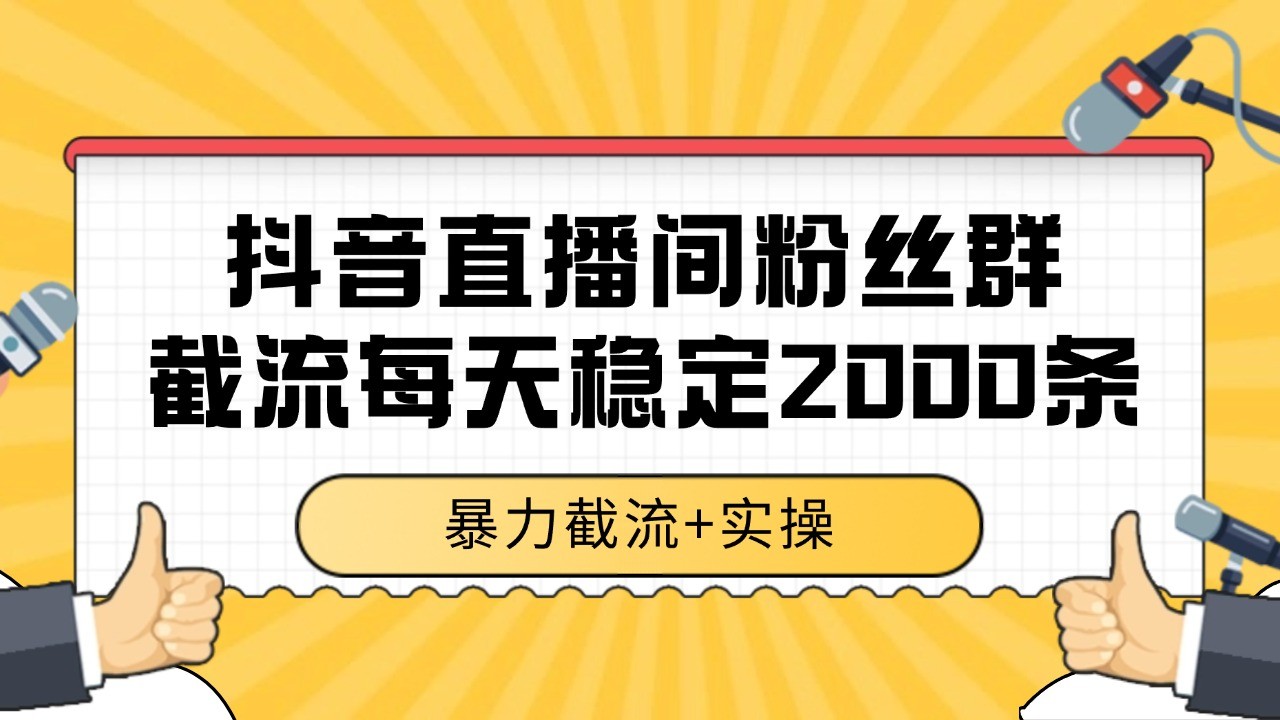 抖音直播间粉丝群截流，稳定采集数据全行业通用 2000+数据一天-极客网创