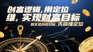 创富逻辑，用定位思维实现财富目标，想实现创收目标，先搞懂定位-极客网创