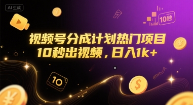 视频号分成计划热门项目，10秒出视频，日入1k+【揭秘】-极客网创