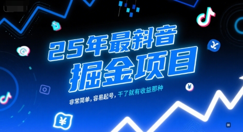 25年最新抖音掘金项目，非常简单，容易起号，干了就有收益那种-极客网创