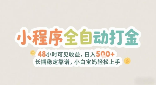 2025年小程序全自动打金，2天可见收益，日入5张+长期稳定靠谱，小白宝妈轻松上手【揭秘】-极客网创