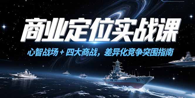 商业定位实战课，心智战场+四大商战，差异化竞争突围指南-极客网创