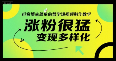 抖音博主简单的哲学短视频制作教学，涨粉很猛，变现多样化-极客网创