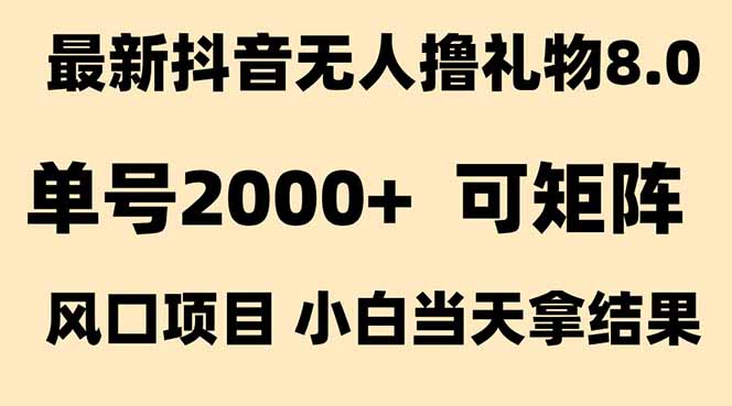 抖音无人撸礼物8.0玩法 全新风口   见效果快  全无人  单号当天产出2000+-极客网创