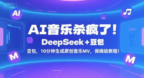 AI音乐杀疯了！DeepSeek+豆包，10分钟生成原创音乐MV，保姆级教程！-极客网创