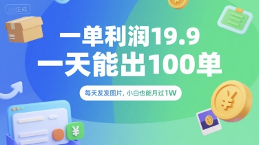 一单利润19.9 一天能出100单，每天发发图片，小白也能月入过1W【揭秘】-极客网创