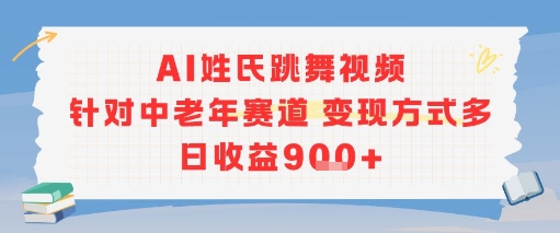 AI姓氏跳舞视频，针对中老年赛道变现方式多，日收益9张+-极客网创