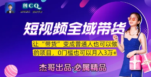 短视频全域带货，让带货变成普通人也可以做的项目，0门槛也可以月入3W-极客网创