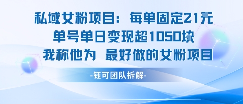 私域女粉项目：每单固定21块，单日变现超1k+，最好做的女粉项目-极客网创