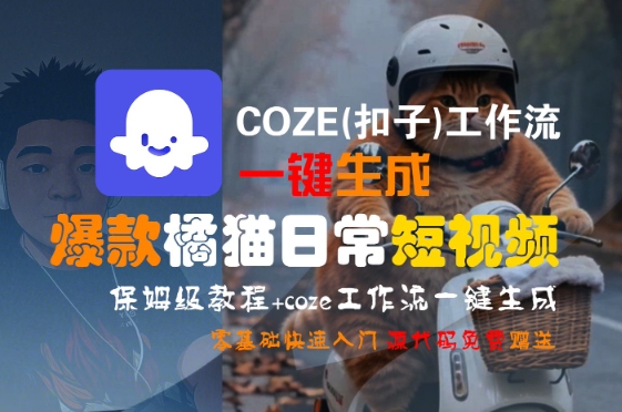 COZE(扣子)工作流一键生成爆款橘猫日常短视频，保姆级教程，零基础快速入门-极客网创