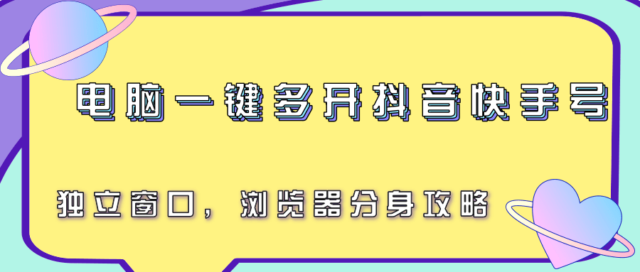 电脑一键多开抖音快手号，独立窗口，浏览器分身攻略-极客网创