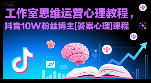 工作室思维运营心理教程，抖音10W粉丝博主[答案心理]课程-极客网创