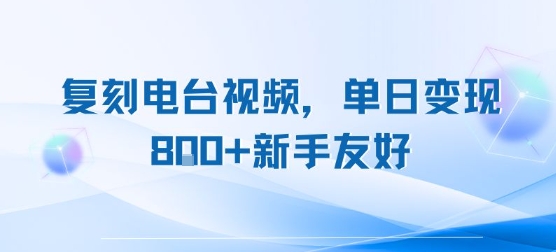 复刻电台视频，单日变现8张+新手友好，长期可做-极客网创