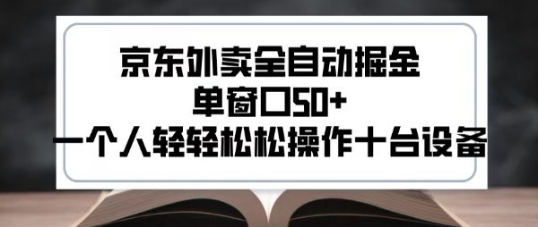 2025新风口京东外卖全自动掘金，单窗口50+，一个人轻轻松松操作十台设备【揭秘】-极客网创